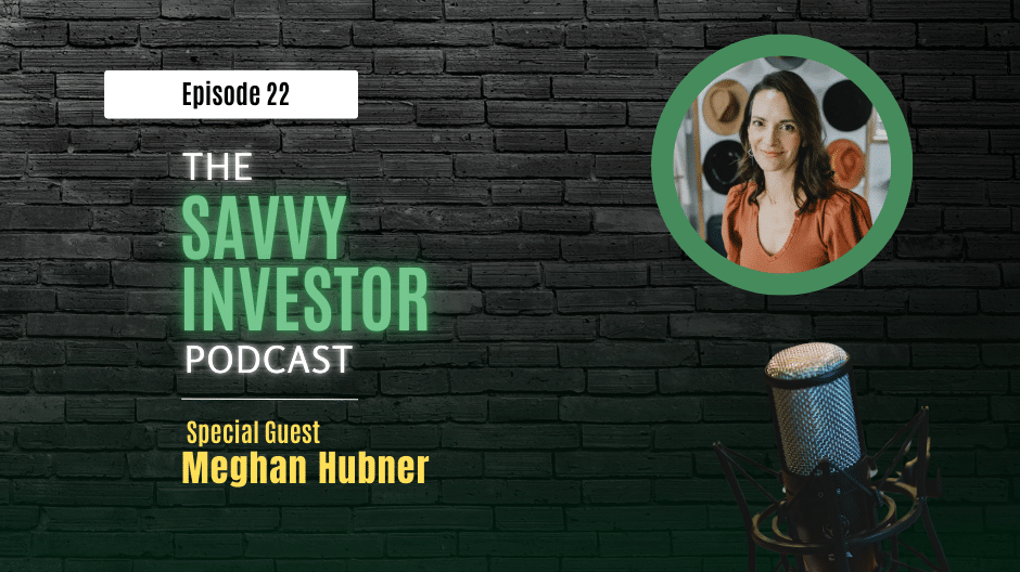 Podcast episode 22 of The Savvy Investor featuring special guest Meghan Hubner discussing real estate business strategies. The image shows a microphone and a headshot of Meghan Hubner, wearing an orange top, with a brick wall background.