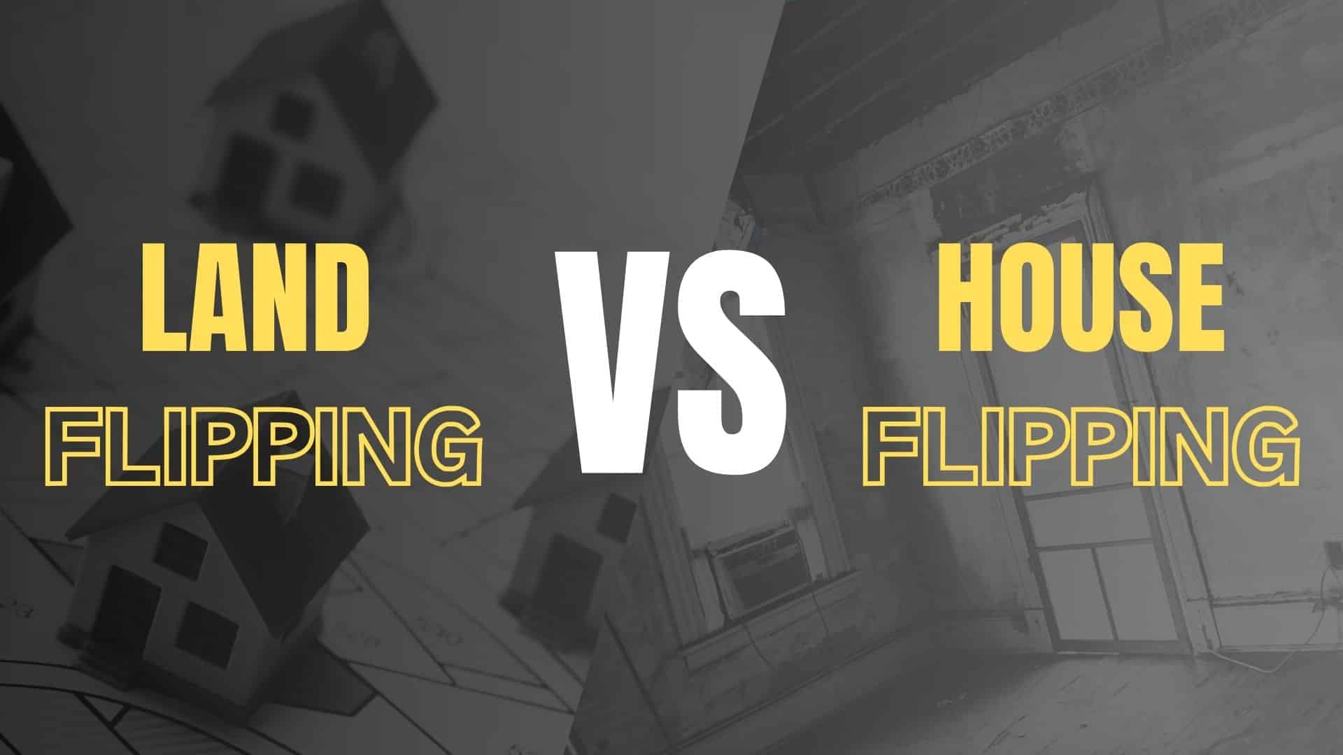 Image of a split design showing “Land Flipping” on the left and “House Flipping” on the right, with the words “Land vs House Flipping” in bold yellow and white text to illustrate the concept of flipping land vs houses